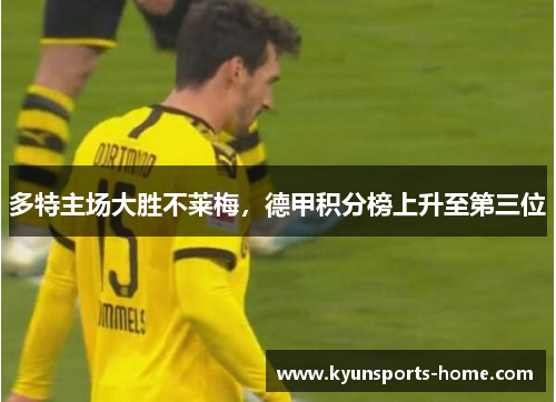 多特主场大胜不莱梅，德甲积分榜上升至第三位