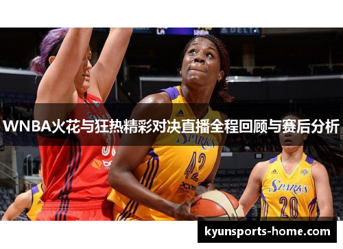 WNBA火花与狂热精彩对决直播全程回顾与赛后分析