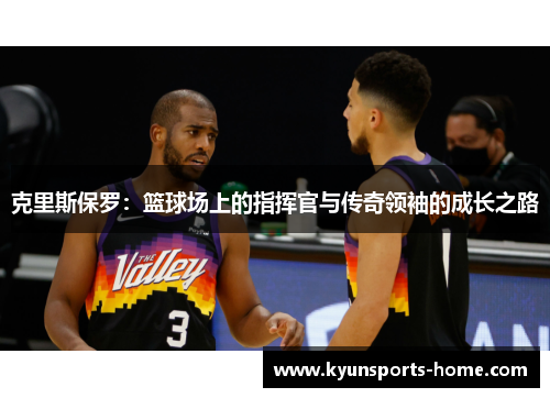 克里斯保罗：篮球场上的指挥官与传奇领袖的成长之路