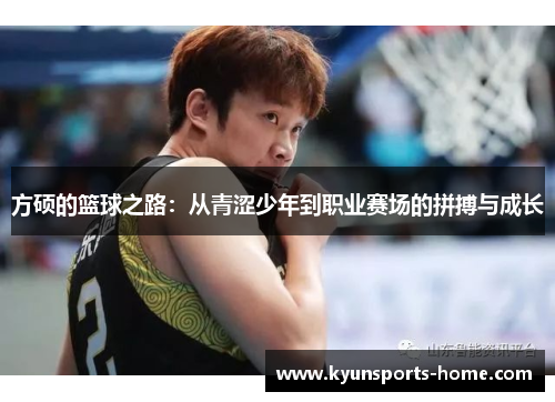 方硕的篮球之路：从青涩少年到职业赛场的拼搏与成长